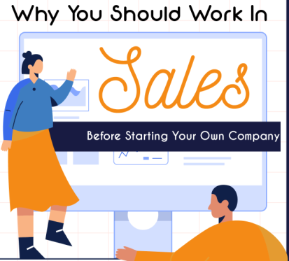 Why You Should Work In Sales Before Starting Your Own Company